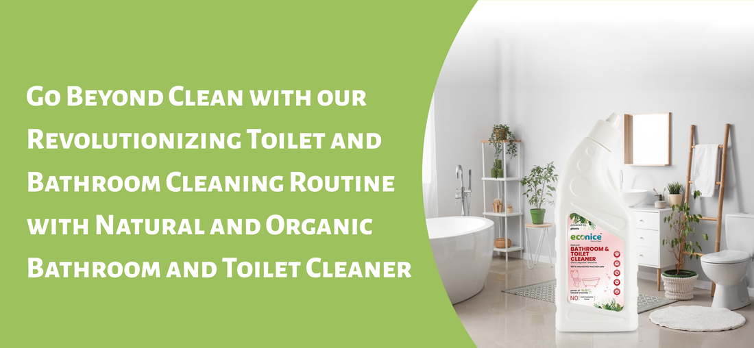 Go Beyond Clean with our Revolutionizing Toilet and Bathroom Cleaning Routine with Natural and Organic Bathroom and Toilet Cleaner